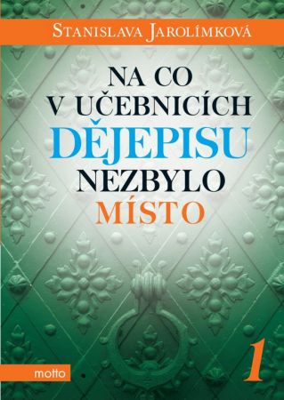 Na co v učebnicích dějepisu nezbylo místo 1 - Stanislava Jarolímková